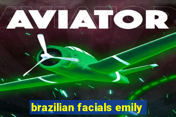 brazilian facials emily